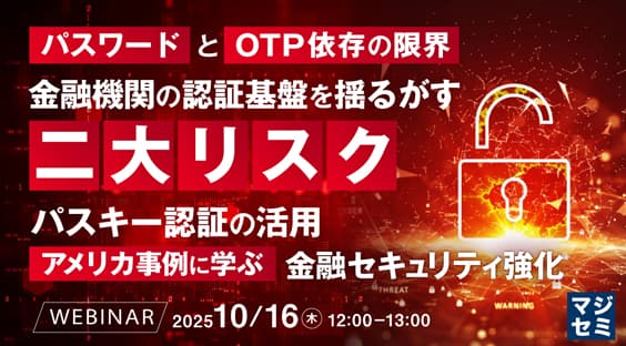 【10/16(木)開催、金融機関向け】パスワードとOTP依存の限界、金融機関の認証基盤を揺るがす二大リスク