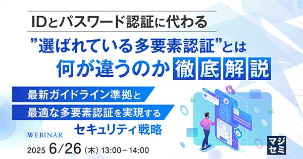 【ウェビナー】IDとパスワード認証に代わる <br/>"選ばれている多要素認証とは?" <br/>何が違うのか徹底解説【6月26日開催】