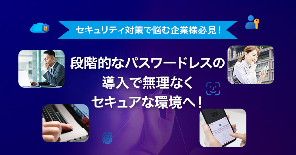 段階的なパスワードレスの導入で無理なくセキュアな環境へ!|CloudGate クラウドゲート